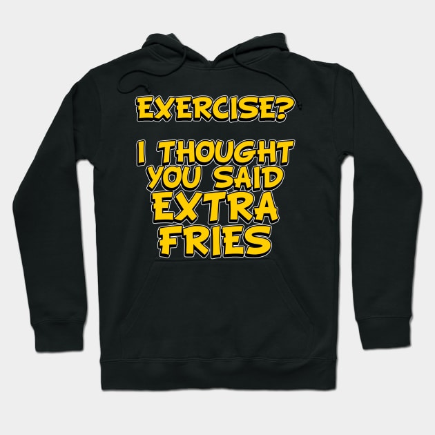 EXERCISE? I Thought You Said - Extra Fries Hoodie by Wilcox PhotoArt